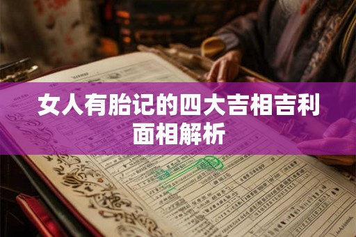 女人有胎记的四大吉相吉利面相解析