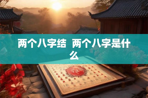 两个八字结  两个八字是什么