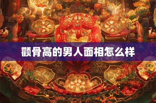 颧骨高的男人面相怎么样
