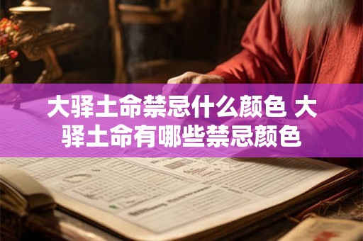 大驿土命禁忌什么颜色 大驿土命有哪些禁忌颜色