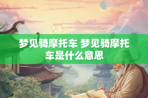 梦见骑摩托车 梦见骑摩托车是什么意思