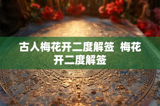 古人梅花开二度解签  梅花开二度解签