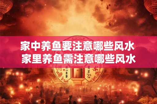 家中养鱼要注意哪些风水 家里养鱼需注意哪些风水