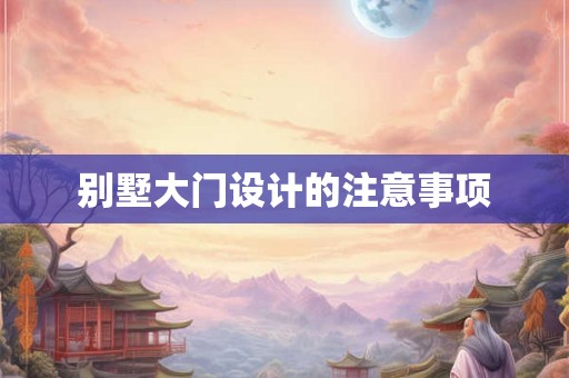 别墅大门设计的注意事项