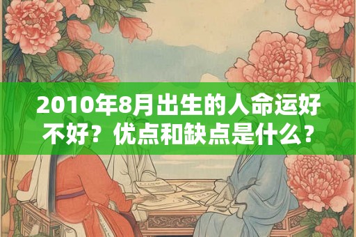 2010年8月出生的人命运好不好？优点和缺点是什么？