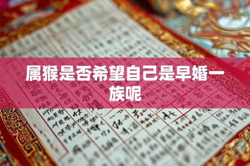 属猴是否希望自己是早婚一族呢 属猴是否希望自己是早婚一族呢