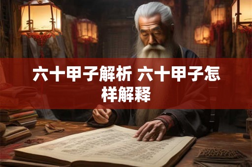 六十甲子解析 六十甲子怎样解释