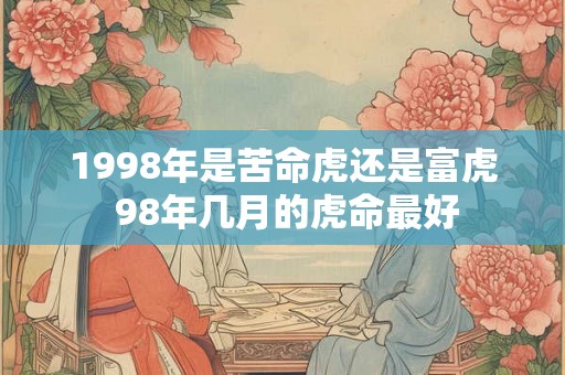 1998年是苦命虎还是富虎 98年几月的虎命最好