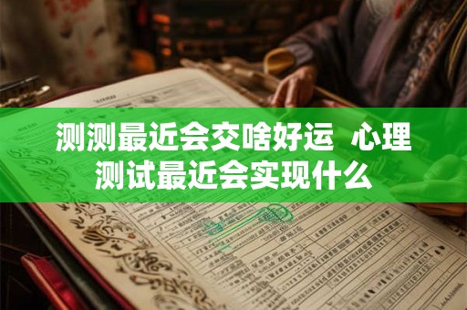 测测最近会交啥好运  心理测试最近会实现什么