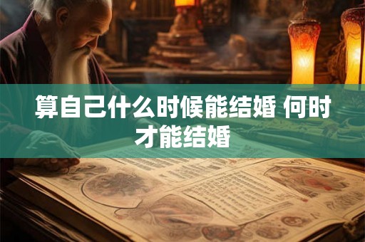 算自己什么时候能结婚 何时才能结婚