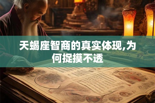 天蝎座智商的真实体现,为何捉摸不透