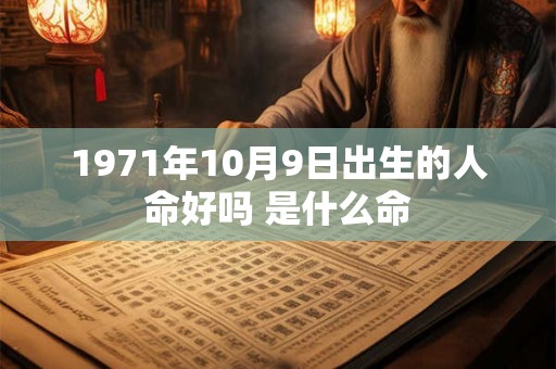 1971年10月9日出生的人命好吗 是什么命