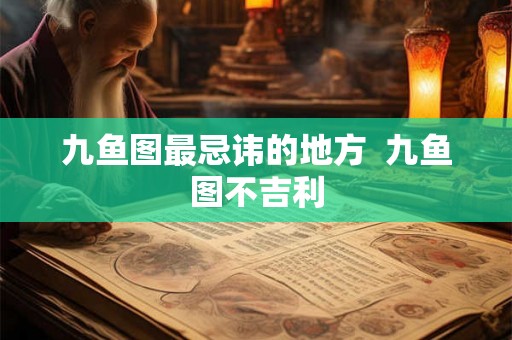九鱼图最忌讳的地方  九鱼图不吉利