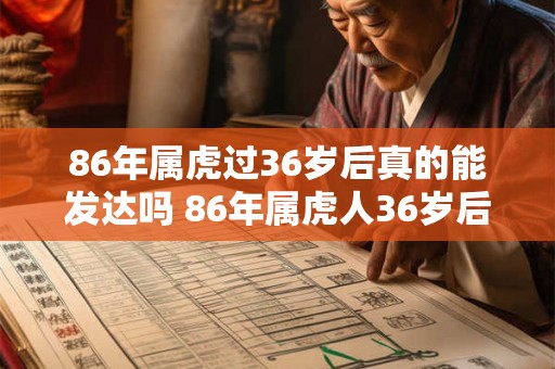 86年属虎过36岁后真的能发达吗 86年属虎人36岁后运势