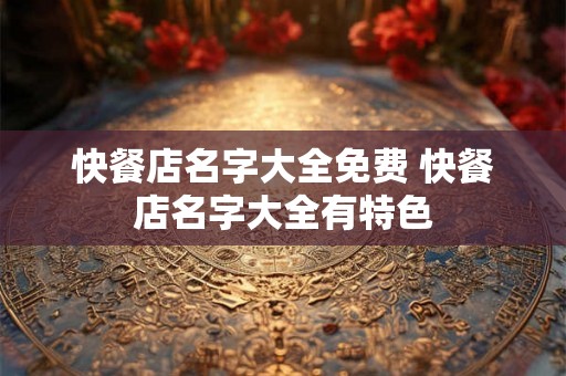 快餐店名字大全免费 快餐店名字大全有特色