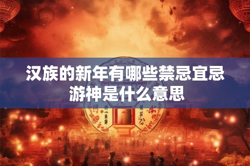 汉族的新年有哪些禁忌宜忌 游神是什么意思