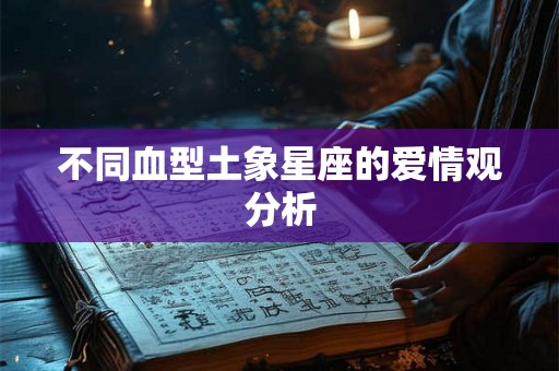 不同血型土象星座的爱情观分析