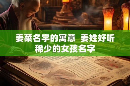 姜莱名字的寓意  姜姓好听稀少的女孩名字