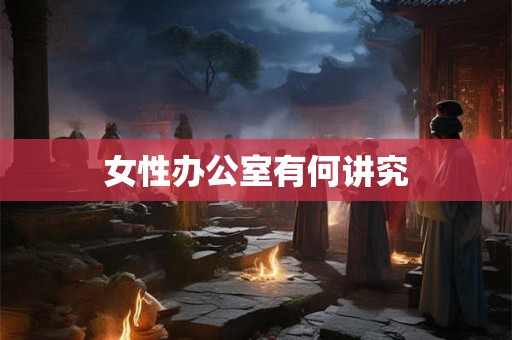 女性办公室有何讲究