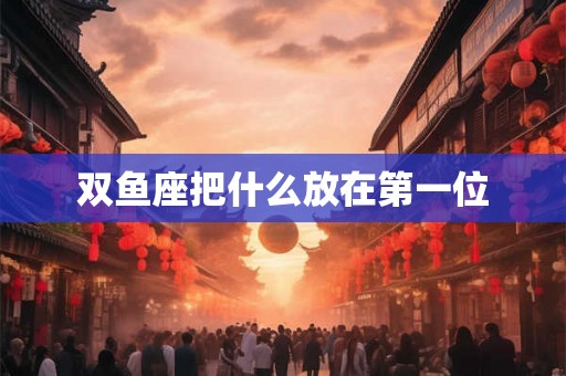 双鱼座把什么放在第一位