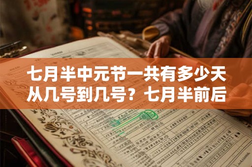 七月半中元节一共有多少天从几号到几号?七月半前后几天不能出门? 七月半中元节一共有多少天从几号到几号?七月半前后几天不能出门?