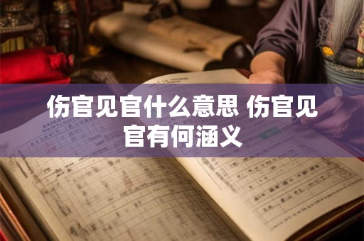 伤官见官什么意思 伤官见官有何涵义