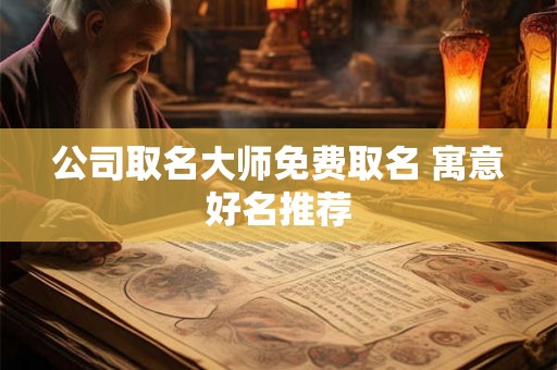 公司取名大师免费取名 寓意好名推荐