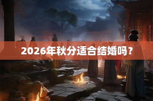2026年秋分适合结婚吗？