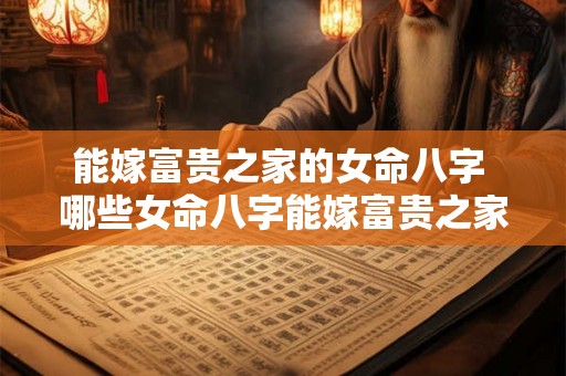 能嫁富贵之家的女命八字 哪些女命八字能嫁富贵之家