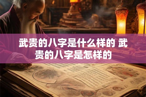 武贵的八字是什么样的 武贵的八字是怎样的