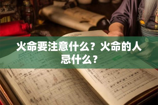 火命要注意什么？火命的人忌什么？