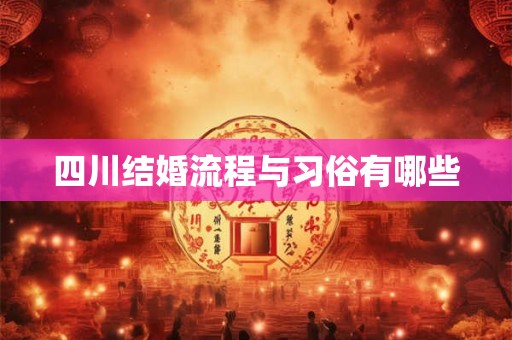 四川结婚流程与习俗有哪些