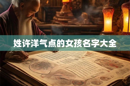 姓许洋气点的女孩名字大全 姓许洋气点的女孩名字大全