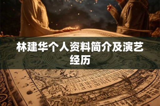 林建华个人资料简介及演艺经历