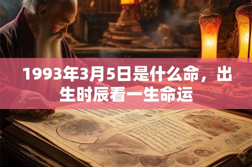 1993年3月5日是什么命，出生时辰看一生命运