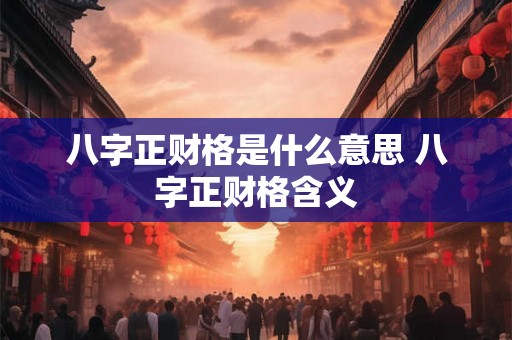 八字正财格是什么意思 八字正财格含义