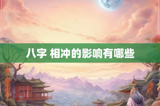 八字 相冲的影响有哪些