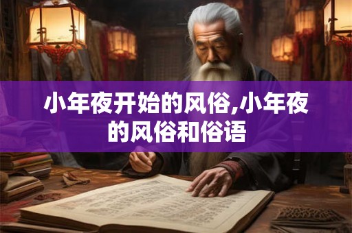 小年夜开始的风俗,小年夜的风俗和俗语