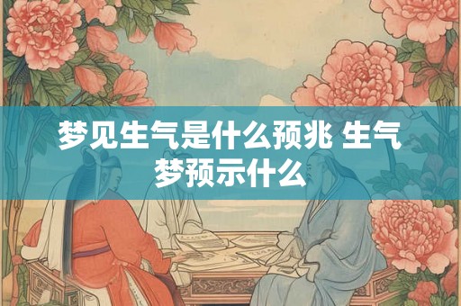 梦见生气是什么预兆 生气梦预示什么