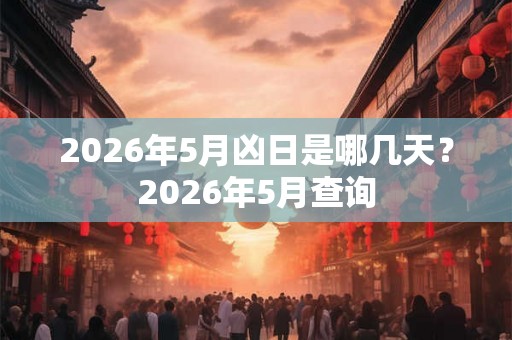 2026年5月凶日是哪几天？2026年5月查询