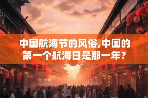 中国航海节的风俗,中国的第一个航海日是那一年？