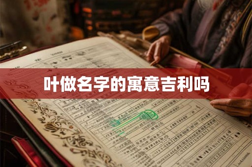 叶做名字的寓意吉利吗