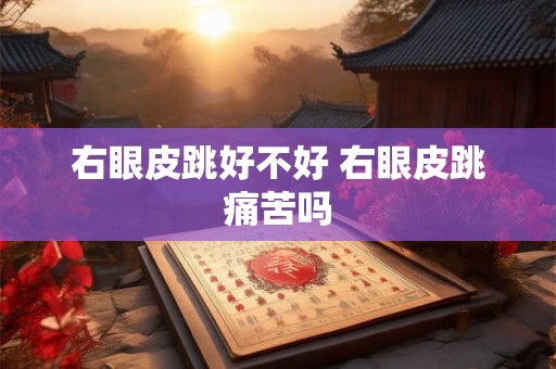 右眼皮跳好不好 右眼皮跳痛苦吗