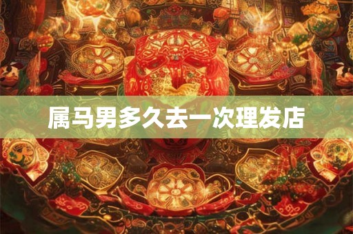 属马男多久去一次理发店