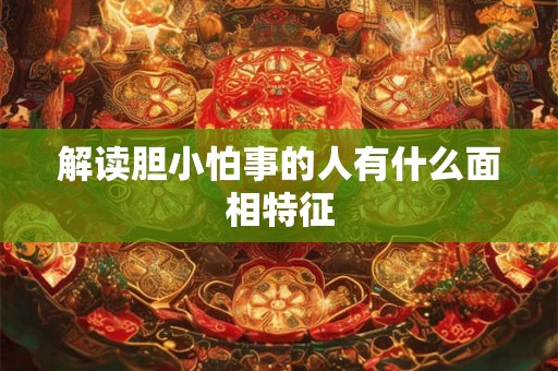 解读胆小怕事的人有什么面相特征