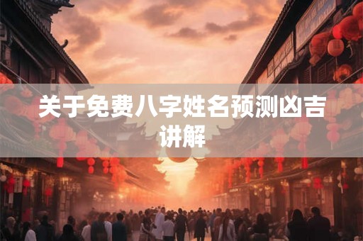 关于免费八字姓名预测凶吉讲解