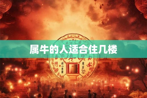 属牛的人适合住几楼