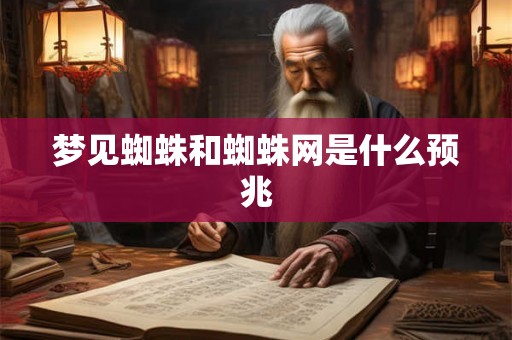 梦见蜘蛛和蜘蛛网是什么预兆