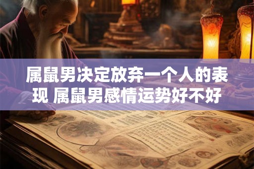属鼠男决定放弃一个人的表现 属鼠男感情运势好不好