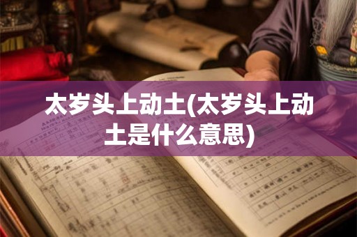 太岁头上动土(太岁头上动土是什么意思)